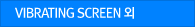 VIBRATING SCREEN 외